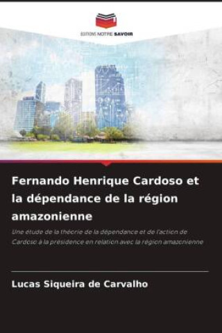 Libro Fernando Henrique Cardoso et la dépendance de la région amazonienne Lucas Siqueira de Carvalho