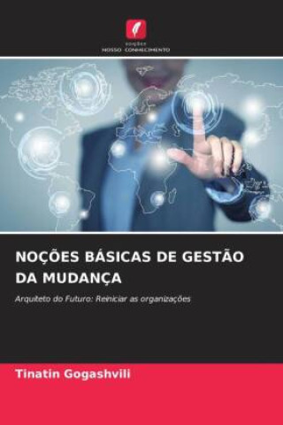 Kniha NOÇÕES BÁSICAS DE GESTÃO DA MUDANÇA Tinatin Gogashvili