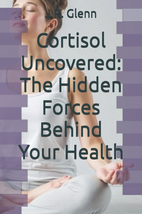Kniha Cortisol Uncovered J.R. Glenn