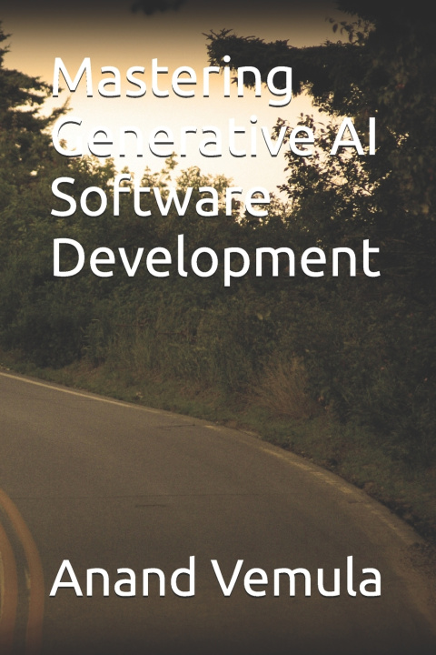 Kniha Mastering Generative AI Software Development Anand Vemula