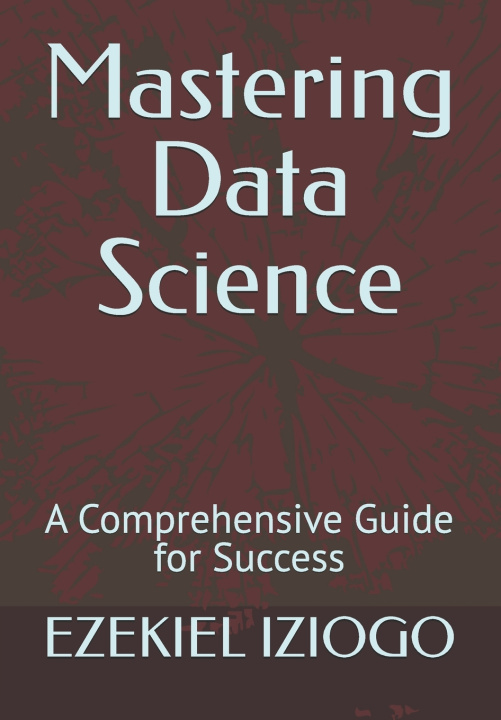 Könyv Mastering Data Science EZEKIEL IZIOGO