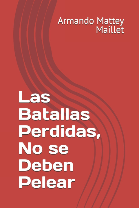 Książka Las Batallas Perdidas, No se Deben Pelear Armando Jose Mattey Maillet