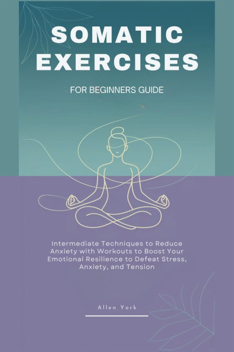 Kniha SOMATIC EXERCISES FOR BEGINNERS GUIDE Allen York