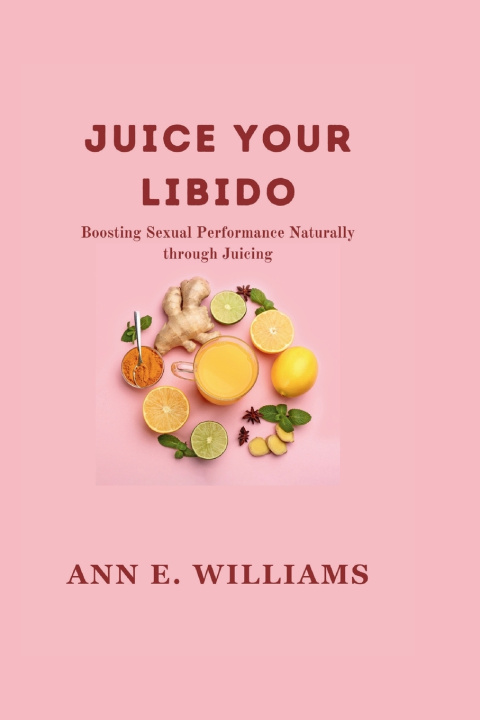 Kniha JUICE YOUR LIBIDO ANN E. WILLIAMS
