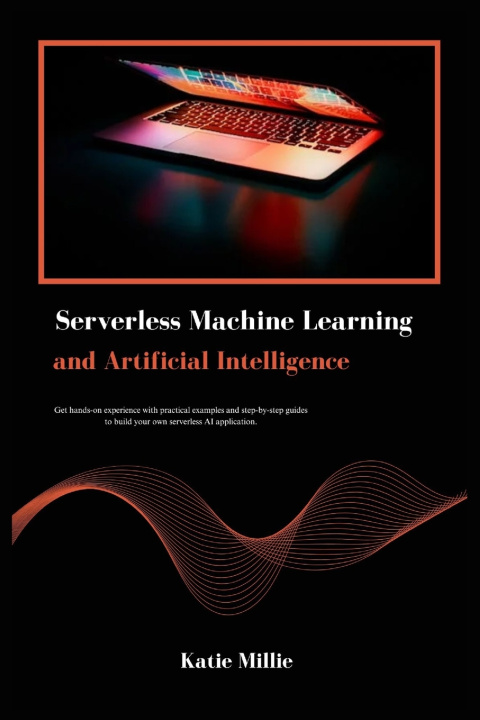 Könyv Serverless Machine Learning and Artificial Intelligence Katie Millie