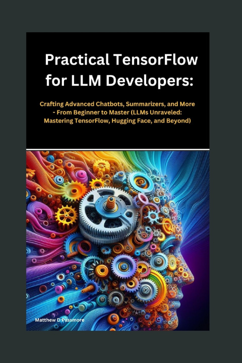 Könyv Practical TensorFlow for LLM Developers Matthew D . Passmore