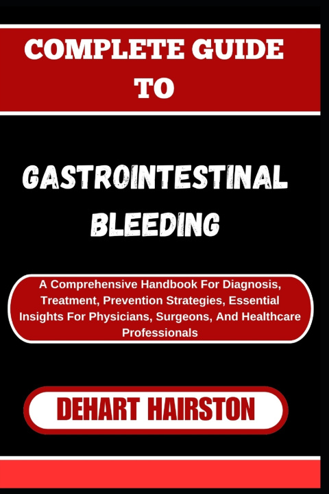 Kniha COMPLETE GUIDE TO GASTROINTESTINAL BLEEDING DEHART HAIRSTON