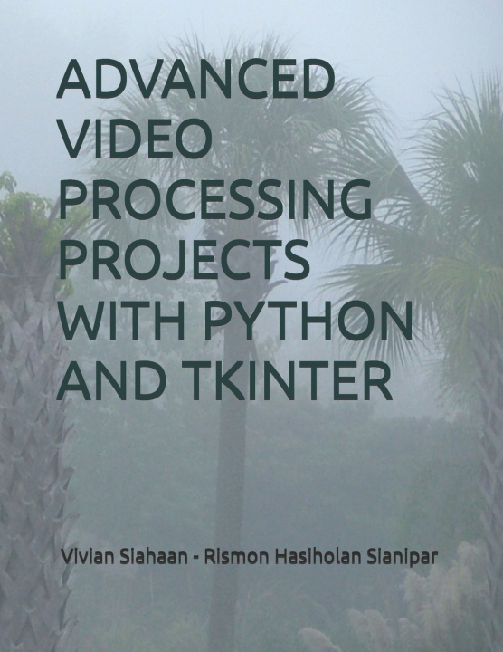 Könyv ADVANCED VIDEO PROCESSING PROJECTS WITH PYTHON AND TKINTER Rismon Hasiholan Sianipar