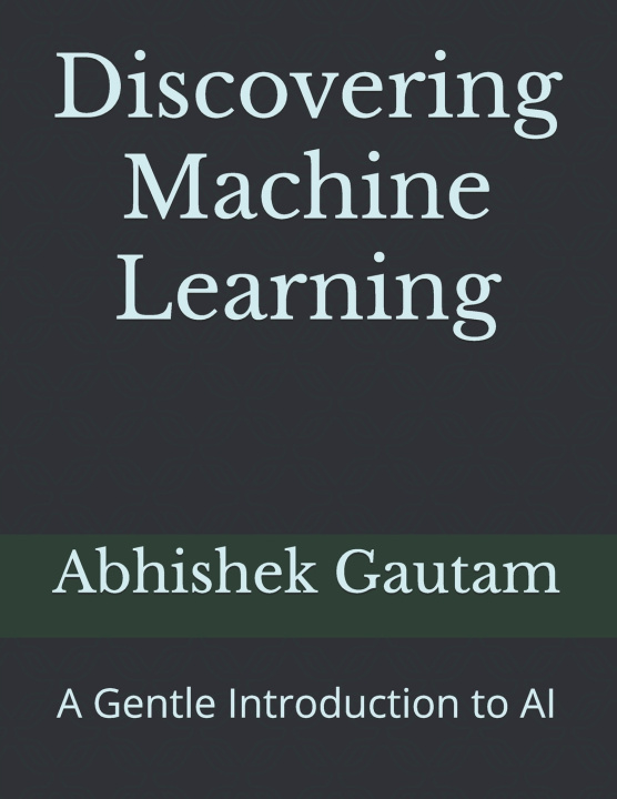 Kniha Discovering Machine Learning Abhishek Gautam