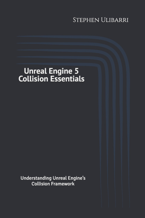 Kniha Unreal Engine 5 Collision Essentials Stephen Ulibarri