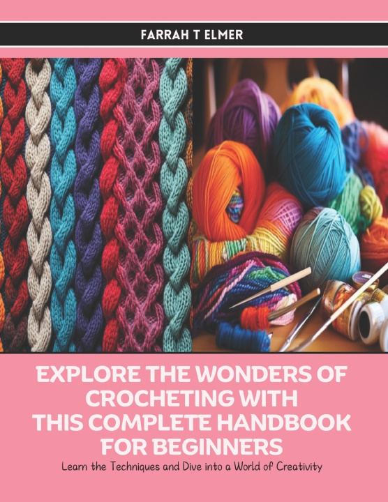 Kniha Explore the Wonders of Crocheting with this Complete Handbook for Beginners Farrah T Elmer