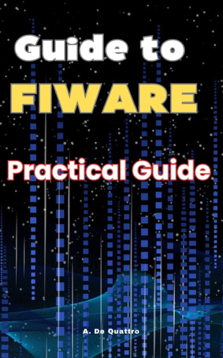 Kniha Guide to FIWARE A. De Quattro