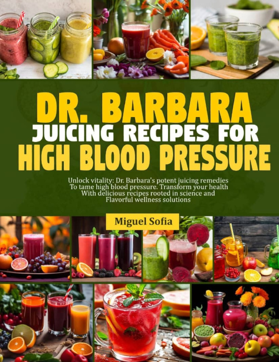 Knjiga DR. BARBARA JUICING RECIPES FOR HIGH BLOOD PRESSURE Miguel Sofia