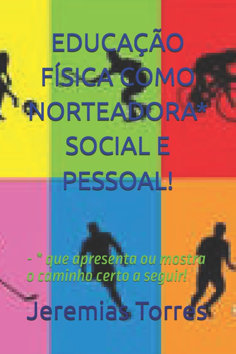 Kniha EDUCAÇÃO FÍSICA COMO NORTEADORA* SOCIAL E PESSOAL! Jeremias F. Torres