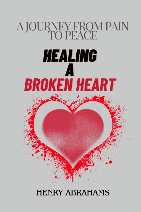 Kniha HEALING A BROKEN HEART HENRY ABRAHAMS
