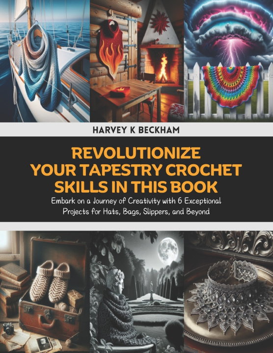 Kniha Revolutionize Your Tapestry Crochet Skills in this Book Harvey K Beckham