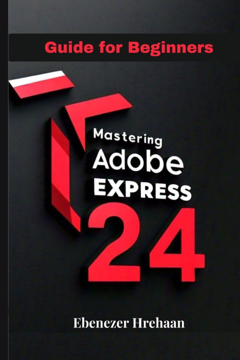Kniha MASTERING ADOBE EXPRESS 24 EBENEZER HREHAAN