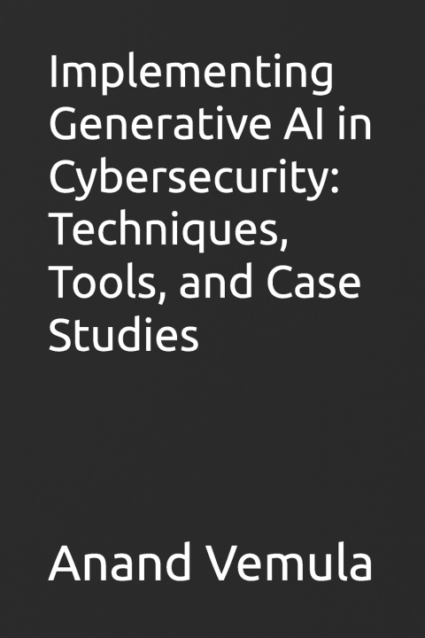 Könyv Implementing Generative AI in Cybersecurity Anand Vemula