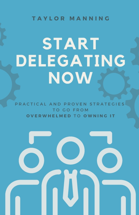 Kniha Start Delegating Now Taylor Manning
