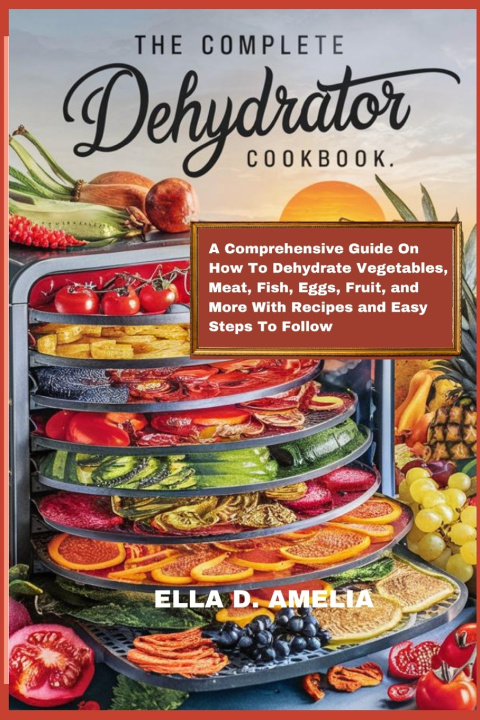 Libro The Complete Dehydrator Cookbook Ella D. Amelia