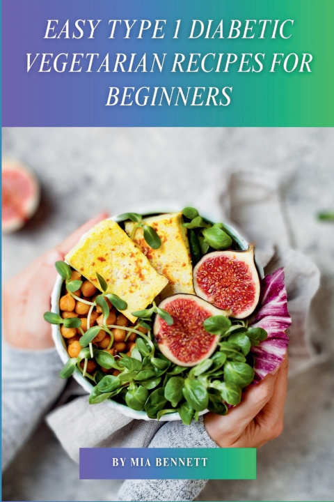 Knjiga Easy Type 1 Diabetic Vegetarian Recipes for Beginners Mia Bennett