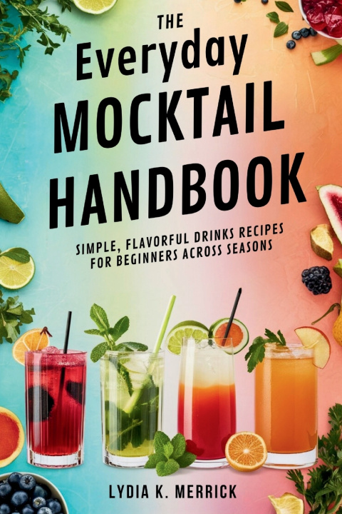 Kniha THE EVERYDAY MOCKTAIL HANDBOOK Lydia K. Merrick