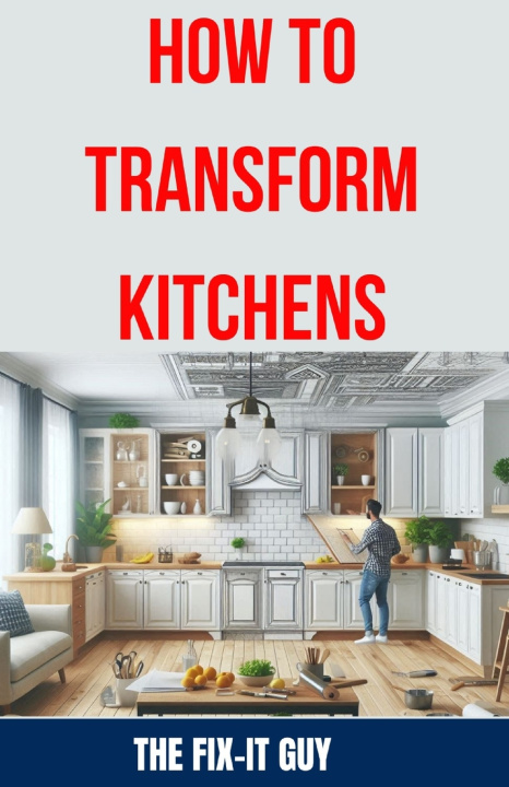 Kniha How to Transform Kitchens The Fix-It Guy