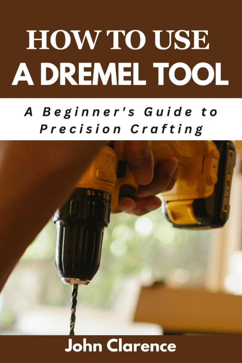 Kniha How to use a Dremel tool John Clarence