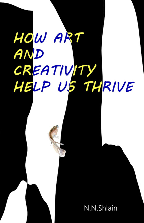 Kniha How Art And Creativity Help Us Thrive N N Shlain