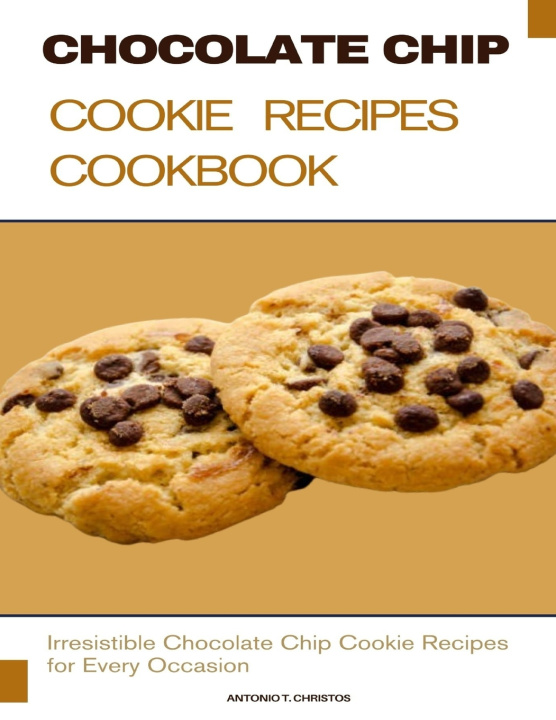 Knjiga Chocolate Chip Cookie Recipes Cookbook Antonio T. Christos