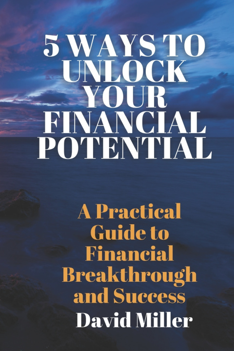 Kniha 5 WAYS TO UNLOCK YOUR FINANCIAL POTENTIAL David Miller