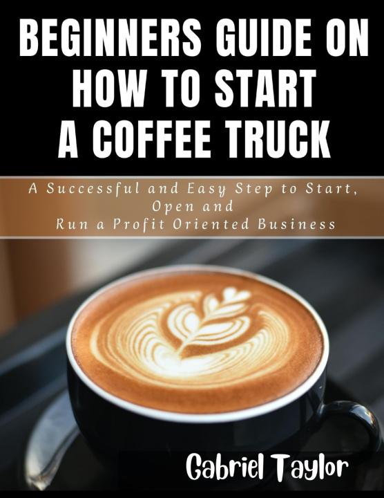 Libro Beginner's Guide on How to start a Coffee Truck Gabriel Taylor