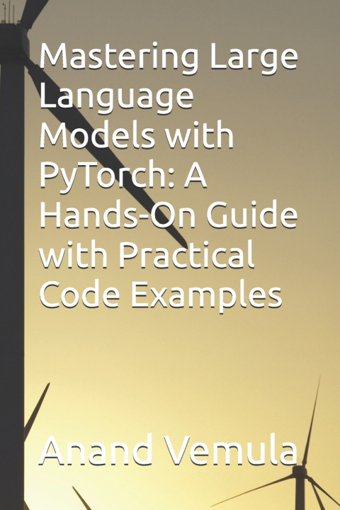 Kniha Mastering Large Language Models with PyTorch Anand Vemula
