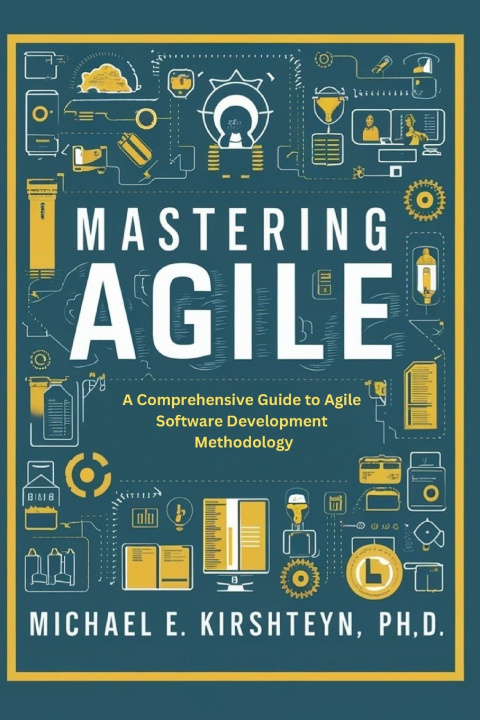 Kniha Mastering Agile Michael E Kirshteyn Ph.D
