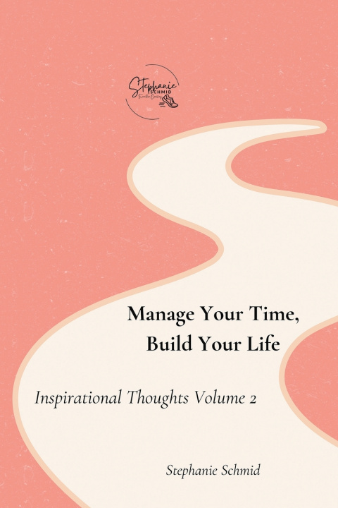 Kniha Manage Your Time, Build Your Life Stephanie Schmid