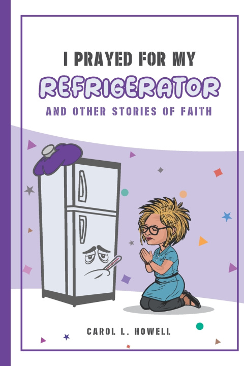 Kniha I Prayed For My Refrigerator Carol L Howell