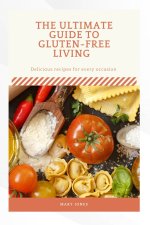 THE ULTIMATE GUIDE TO GLUTEN FREE LIVING