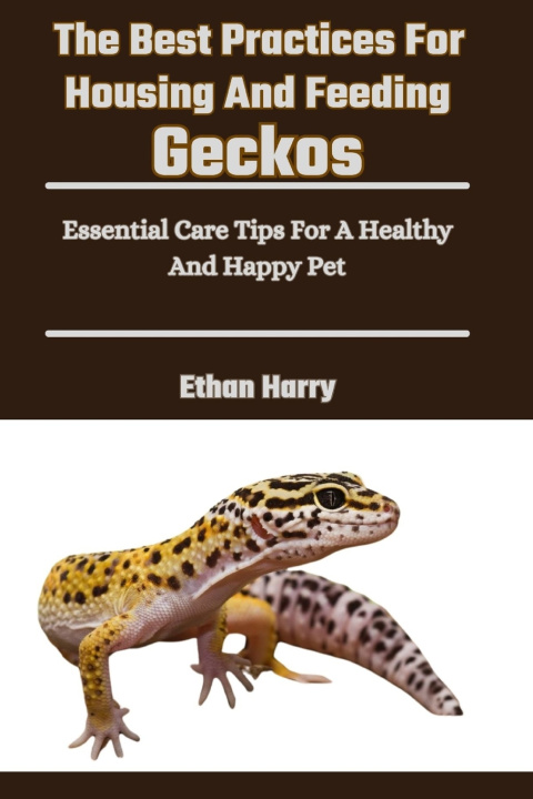 Libro The Best Practices For Housing And Feeding Geckos Ethan Harry