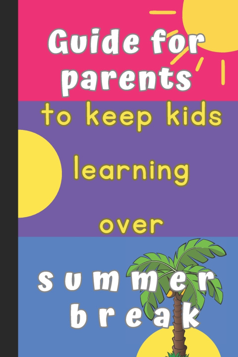 Książka Guide for parents to keep kids learning over summer break Sophie Lisa