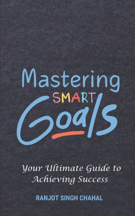 Kniha Mastering SMART Goals Ranjot Singh Chahal