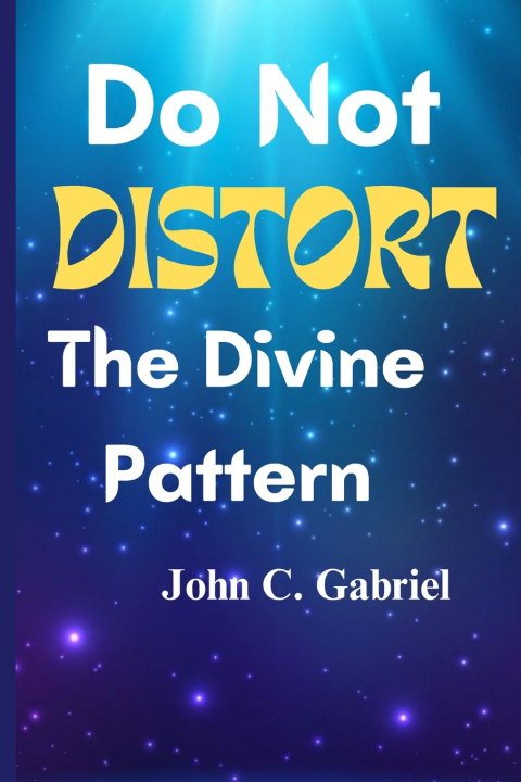 Kniha Do Not Distort The Divine Pattern John C. Gabriel