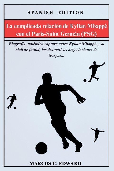 Kniha La complicada relación de Kylian Mbappé con el París-Saint Germán (PSG) Marcus C. Edward