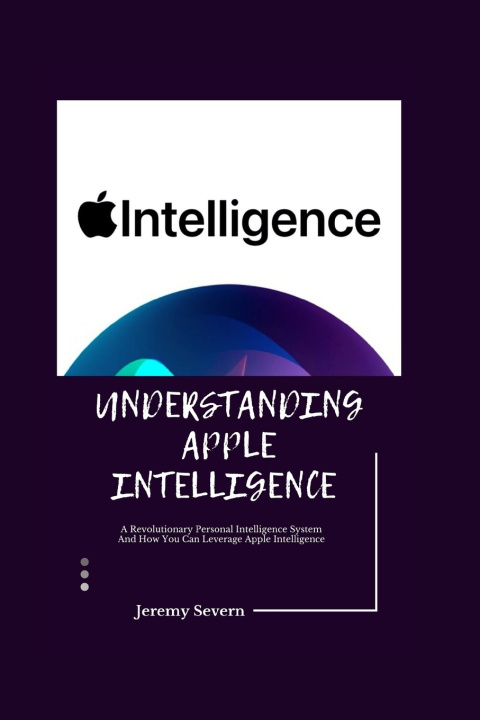 Kniha Understanding Apple Intelligence 2024 Jeremy Severn