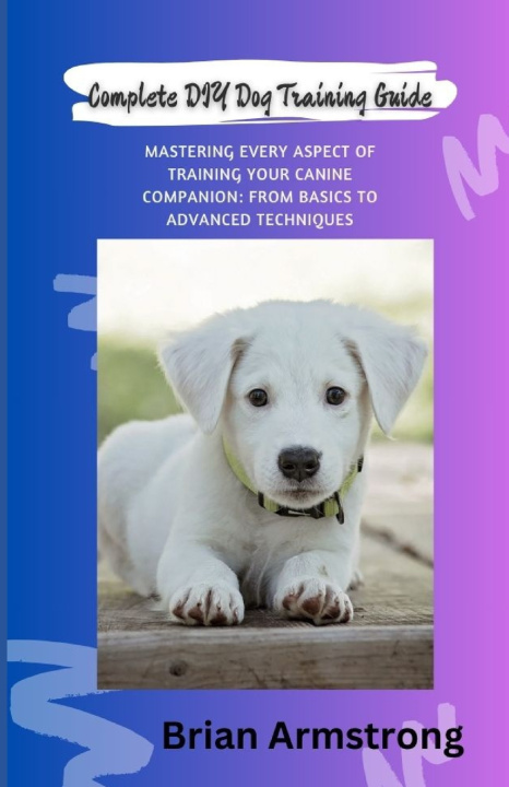 Kniha Complete DIY Dog Training Guide Brian Armstrong