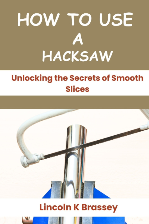 Knjiga How to Use a Hacksaw Lincoln K Brassey