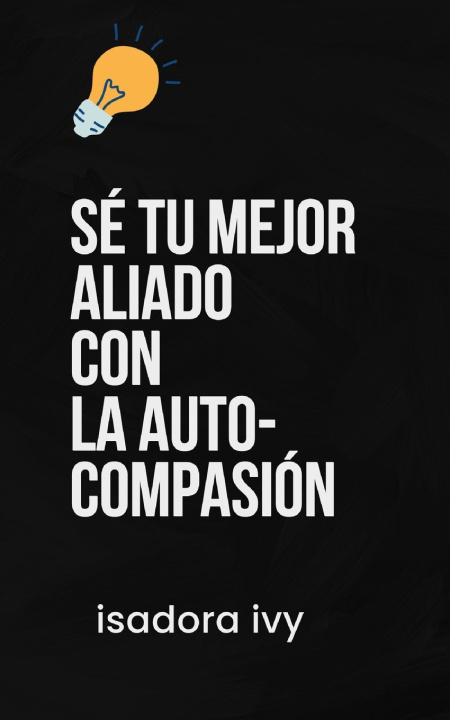Knjiga Sé tu Mejor Aliado con la Auto-Compasión isadora ivy