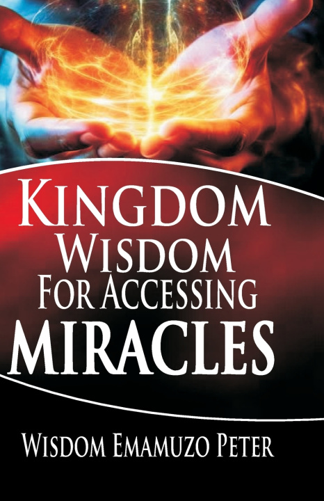 Kniha KINGDOM WISDOM FOR ACCESSING MIRACLES EMAMUZO WISDOM PETER