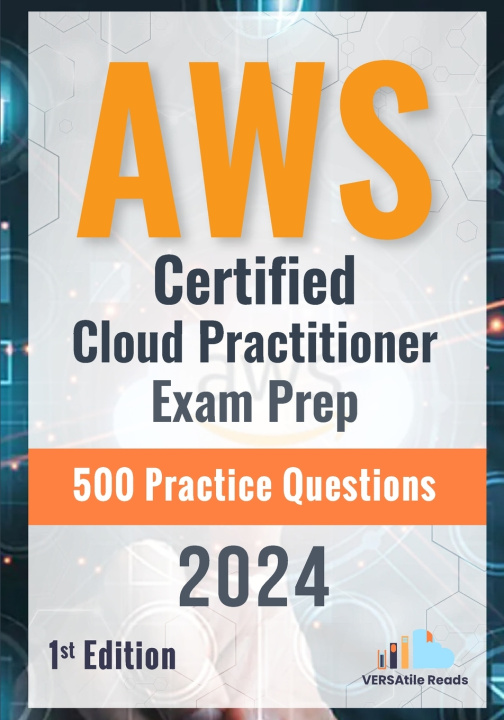 Book AWS Certified Cloud Practitioner Exam Prep 500 Practice Questions VERSAtile Reads