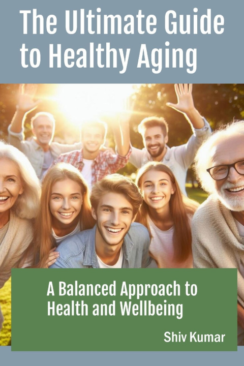 Knjiga The Ultimate Guide to Healthy Aging Shiv Kumar