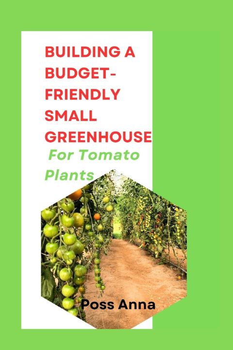 Libro Building a Budget-Friendly Small Greenhouse for Tomato Plants Poss Anna